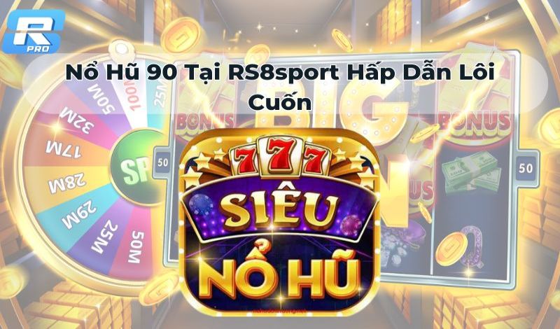 Tại sao nên tham gia chơi Nổ hũ tại Rs8sport?